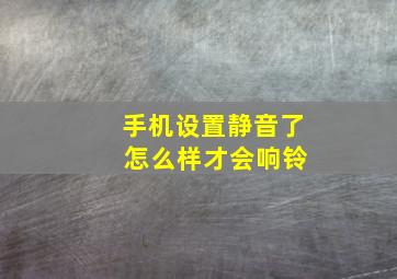 手机设置静音了 怎么样才会响铃